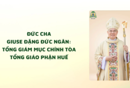 ĐỨC CHA GIUSE ĐẶNG ĐỨC NGÂN: TỔNG GIÁM MỤC CHÍNH TÒA TỔNG GIÁO PHẬN HUẾ